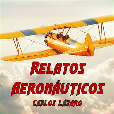 109. Relatos Aeronáuticos con Carlos Lázaro
