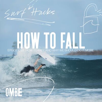 EP 33 | SURF HACKS | HOW TO FALL AND WHY WE SHOULD DO IT MORE.