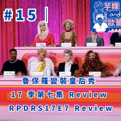 #15 ｜魯保羅變裝皇后秀 17 季第七集 review RPDRS17E7 Review