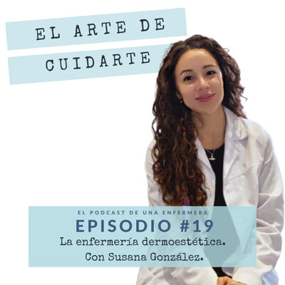 Episodio #19. La enfermería dermoestética || Con Susana González.