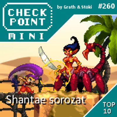 Checkpoint Mini #260 - A Shantae sorozat + a 10 legjobb kalózos játék