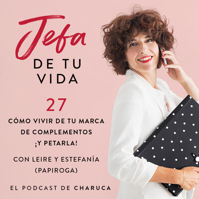 Ep 27. Cómo vivir de tu marca de complementos ¡Y petarla! Con Leire y Estefanía, de Papiroga.