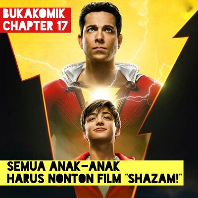 Chapter 17 - Semua Anak-Anak Harus Nonton Film Shazam!