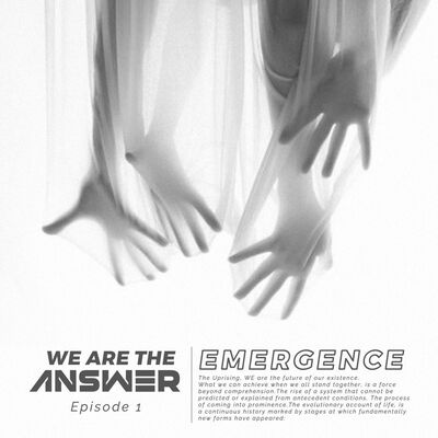 WE ARE THE ANSWER - EMERGENCE (Episode 1)