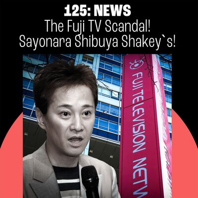 125 (Preview): The Fuji TV Scandal! Sayonara Shakey's! Otaku Power in Ikebukuro!
