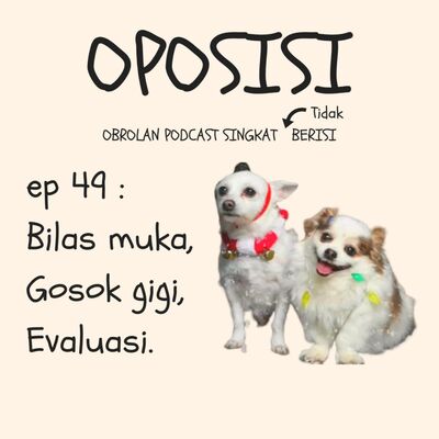 OPOSISI - EPS 49 - BILAS MUKA, GOSOK GIGI, EVALUASI.
