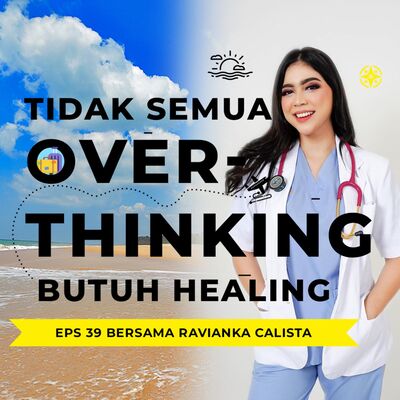 #39 : Tidak Semua Overthinking Butuh Healing ft Ravianka Calista