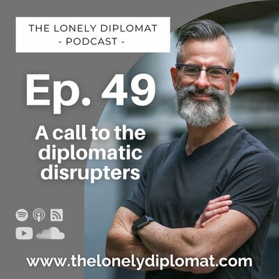 Ep. 49 - A call to the diplomatic disrupters