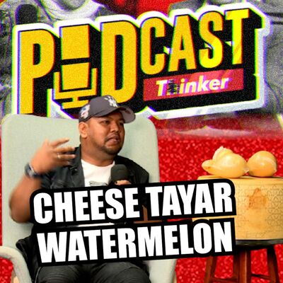 CHEESE TAYAR WATERMELON - Podcasthinker w/ Farhan Caloy - PodcasThinker S7 Ep3