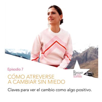 Cómo atreverse a cambiar sin miedo. Ep. 7