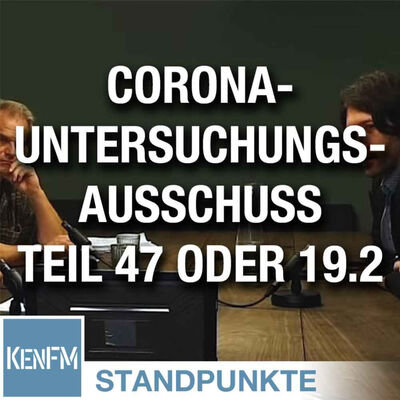 Corona-Untersuchungsausschuss – Teil 47 oder 19.2 | Von Jochen Mitschka