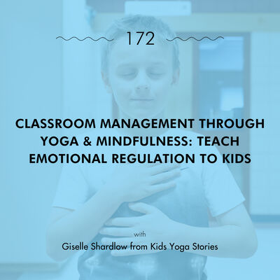 Classroom Management through Yoga & Mindfulness: Teach Emotional Regulation to Kids with Giselle Shardlow from Kids Yoga Stories