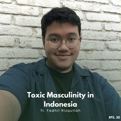 #Eps 30 - Toxic Masculinity In Indonesia Ft. Fadhil Rizqullah