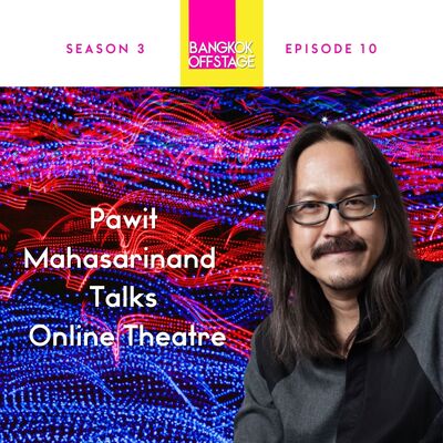 S3E10: Pawit Mahasarinand Talks Online Theatre