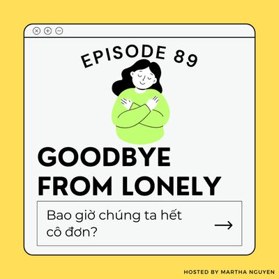 #89: Goodbye from Lonely - Bao giờ chúng ta hết cô đơn?