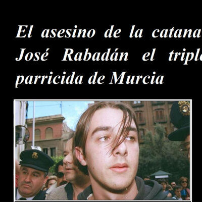 El asesino de la catana: José Rabadán el triple parricida de Murcia 2000
