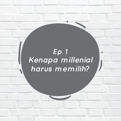 Ep. 1 - Kenapa millenial harus memilih?