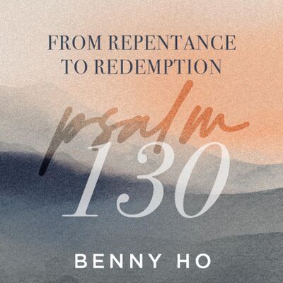 Psalm 130 | From Repentance To Redemption | Benny Ho | FCC Online