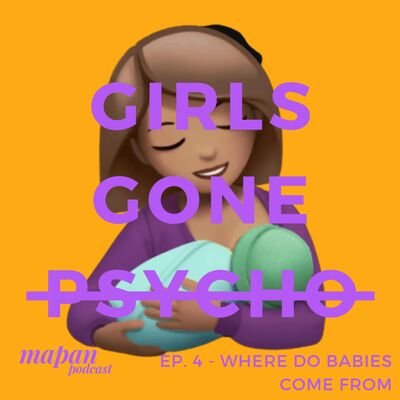 S3 - Girls Gone Psycho Ep 4: Where do Babies Come From?