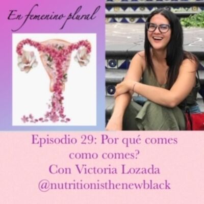 Episodio 29: ¿por qué comes como comes? con Victoria Lozada @nutritionisthenewblack.