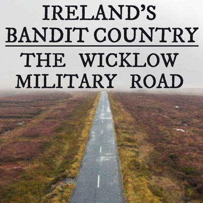 Breaking Ireland's Bandit Country: The Wicklow Military Road 