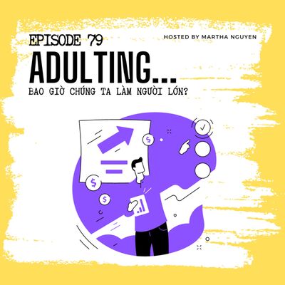 #79: Adulting… - Bao giờ chúng ta làm người lớn? (cùng Chúng ta ai cũng cần những dịu dàng)