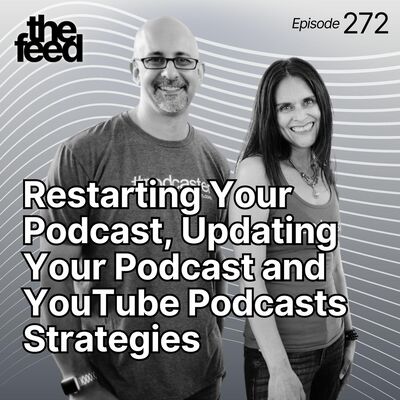 272 Restarting Your Podcast, Updating Your Podcast and YouTube Podcasts Strategies