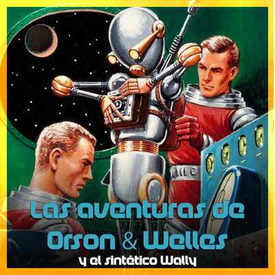♾ Microsalto #05: LAS AVENTURAS DE ORSON & WELLES Y EL SINTETICO WALLY (CAPITULOS 1-4)