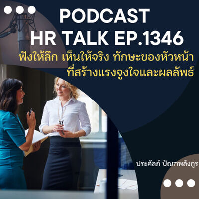 EP. 1346 ฟังให้ลึก เห็นให้จริง ทักษะของหัวหน้าที่สร้างแรงจูงใจ และผลลัพธ์