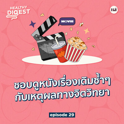 Healthy Digest EP29 | ถอดรหัสคนชอบดูหนังเรื่องเดิมซ้ำๆ กับเหตุผลทางจิตวิทยา