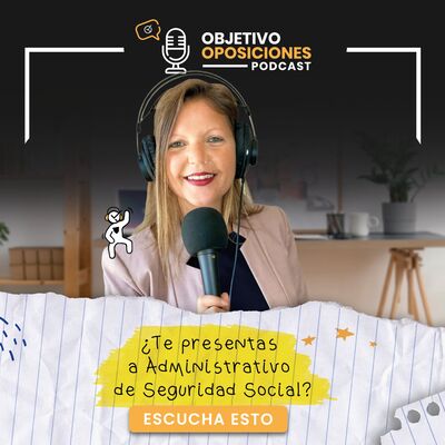 [PODCAST] ¡Escucha esto si te presentas a Administrativo de la Seguridad Social! #125