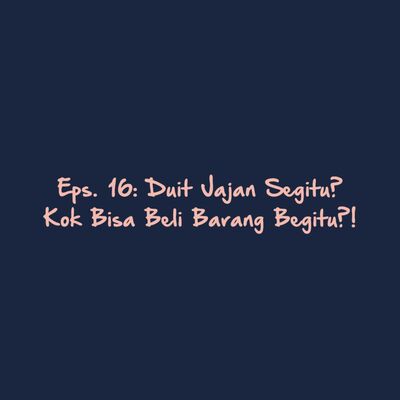 Eps. 16: Duit Jajan Segitu? Kok Bisa Beli Barang Begitu?!