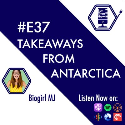 E37 - Takeaways from Antarctica (Biogirl MJ)