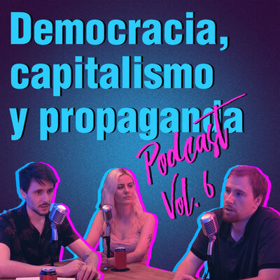 Democracia, capitalismo y propaganda | Podcast Vol.6