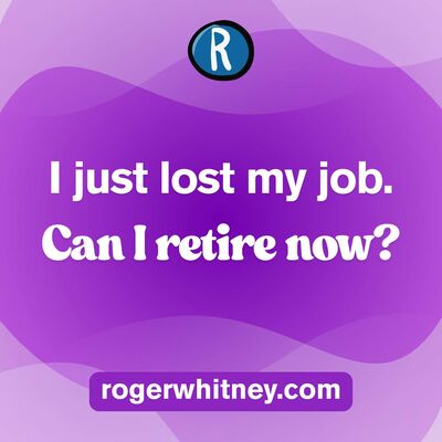 I Just Lost My Job. Can I Retire Now?