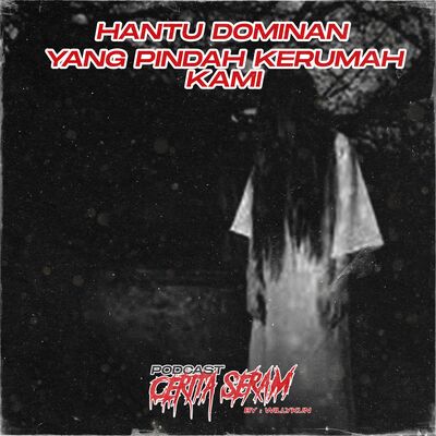 HANTU DOMINAN YANG PINDAH KERUMAH KAMI - True Story, Podcast Cerita Seram