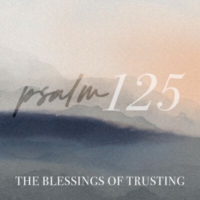 Psalm 125 | The Blessings of Trusting | Dan Yan | FCC Online