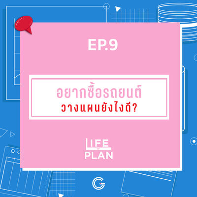 Life of plan ep9 : อยากซื้อรถยนต์ วางแผนยังไงดี?