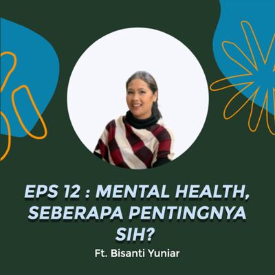 #Eps 12 - Mental Health, Seberapa Pentingnya Sih? ft. Bisanti Yuniar
