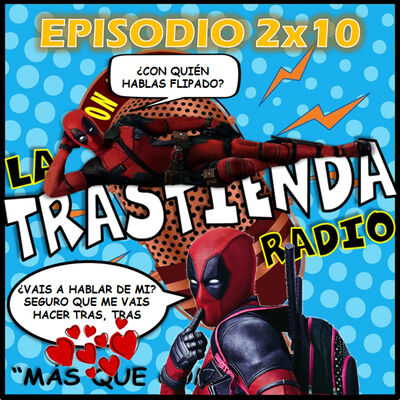 LA TRASTIENDA RADIO 2X10 - Deadpool, Starlight, Universo Spiderman, Secret Wars