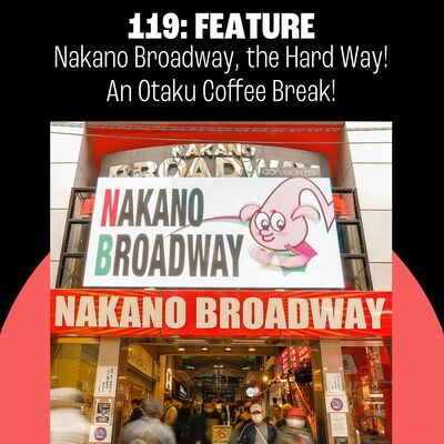119: Nakano Broadway, the Hard Way! An Otaku Coffee Break!