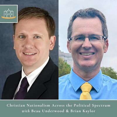 [Faith] Episode 60: Beau Underwood & Brian Kaylor - Christian Nationalism Across the Political Spectrum