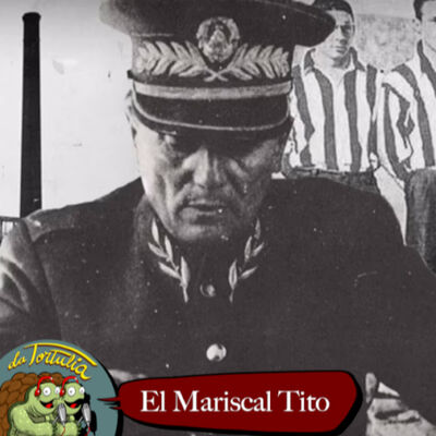 La Tortulia #270 - El Mariscal Tito