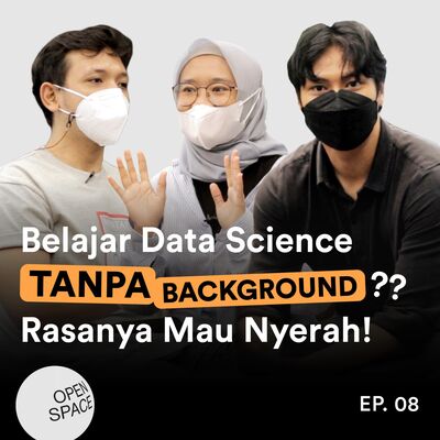 Open Space Ep08: Belajar Data Science Tanpa Background?? Rasanya Mau Nyerah Aja!!