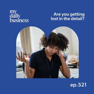 Episode 521: Are you getting lost in the detail?