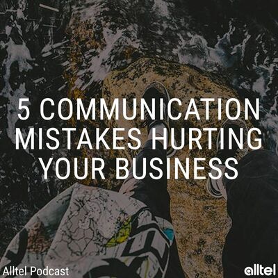 5 Communication Mistakes Hurting Your Business