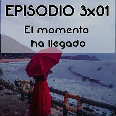 Episodio 3X01: El momento ha llegado