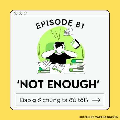 #81: ‘Not enough’ - Bao giờ chúng ta đủ tốt?