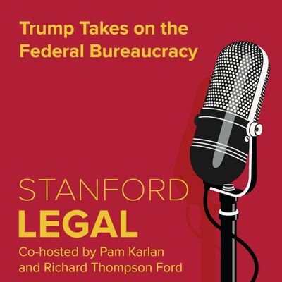 Trump Takes on the Federal Bureaucracy, Putting Administrative Law in the Spotlight