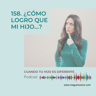 ¿Cómo logro que mi hijo...?- Ep. 158